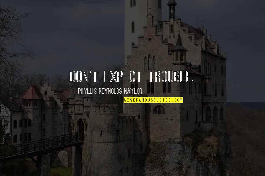 Kalsbeek Groeiportaal Quotes By Phyllis Reynolds Naylor: Don't expect trouble.