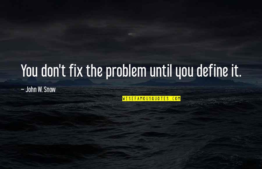 Kalsbeek Huisarts Quotes By John W. Snow: You don't fix the problem until you define