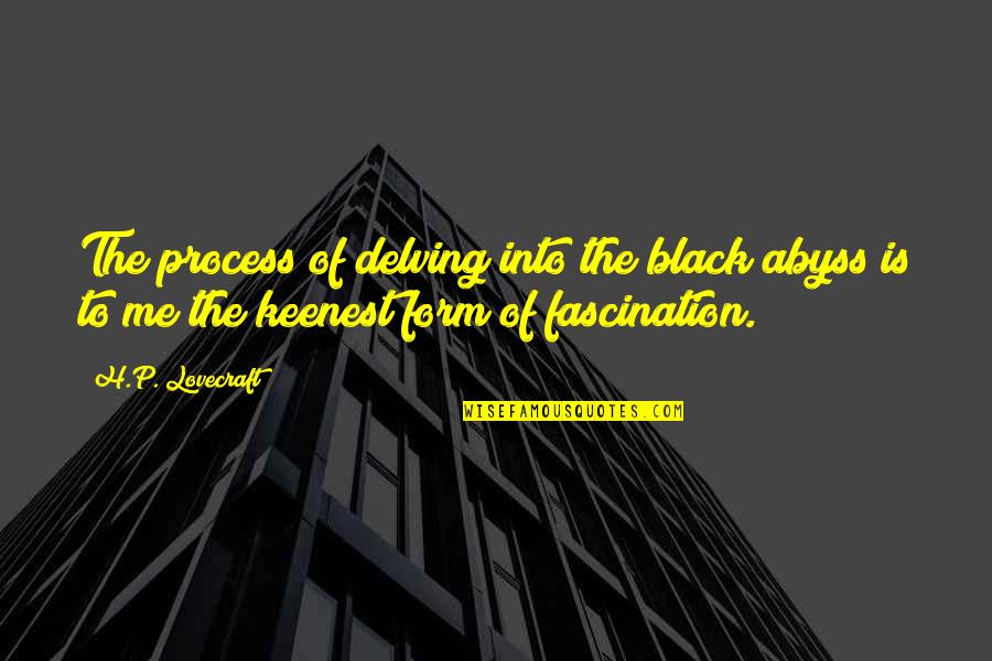 Kalsekar Technical Campus Quotes By H.P. Lovecraft: The process of delving into the black abyss