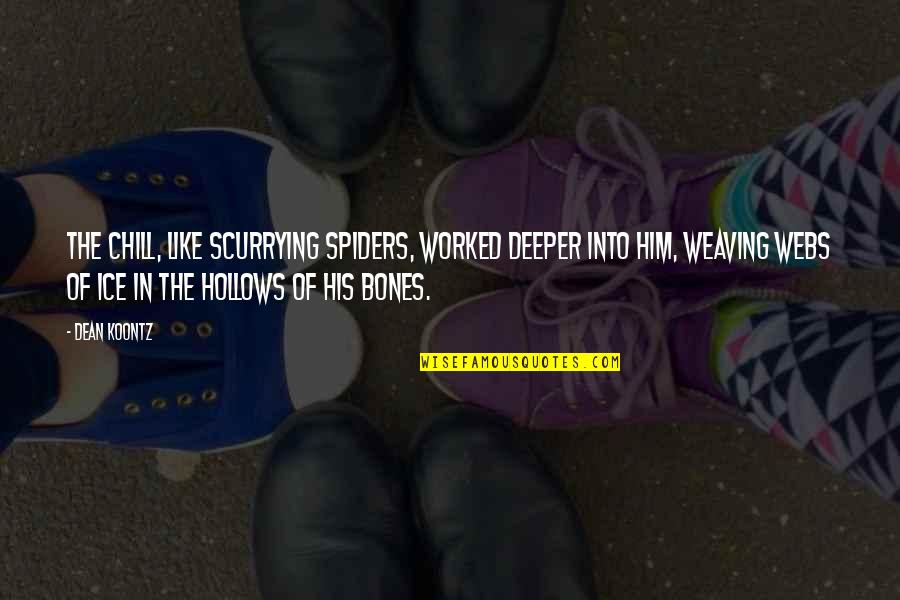 Kaltas Naglas Quotes By Dean Koontz: The chill, like scurrying spiders, worked deeper into