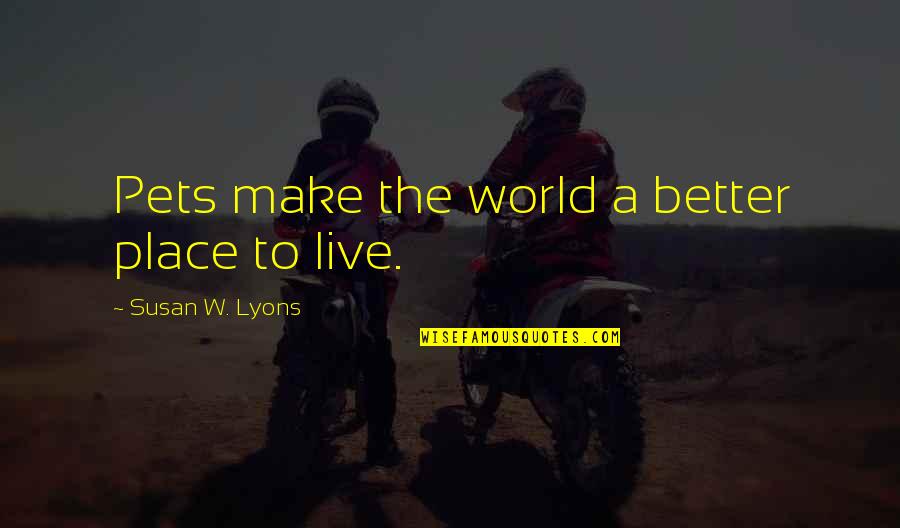 Kaltas Naglas Quotes By Susan W. Lyons: Pets make the world a better place to