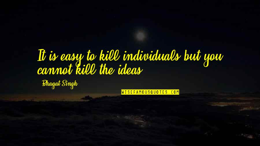 Kaltas Ruduo Quotes By Bhagat Singh: It is easy to kill individuals but you