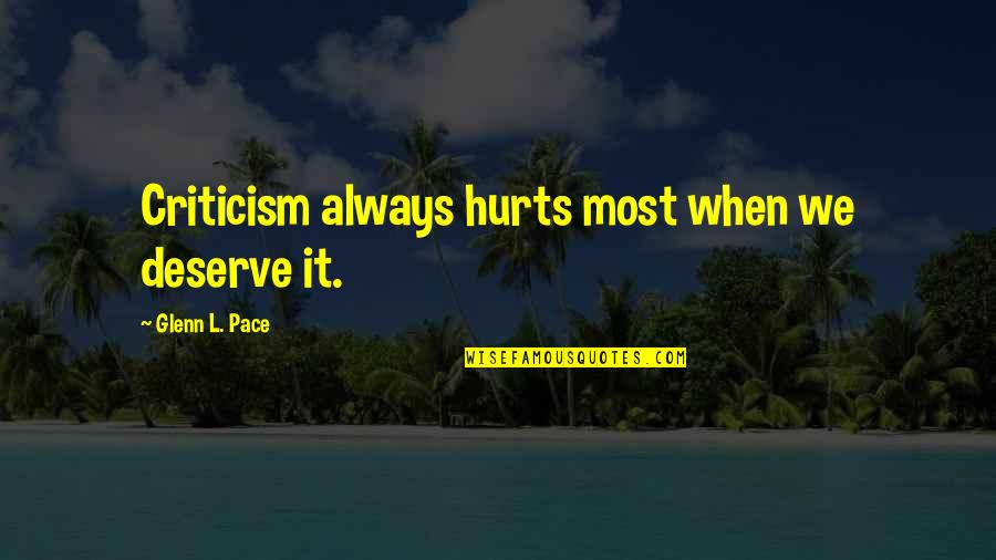 Kaltek Quotes By Glenn L. Pace: Criticism always hurts most when we deserve it. Kaltek Quotes By Glenn L. Pace: Criticism always hurts most when we deserve it.