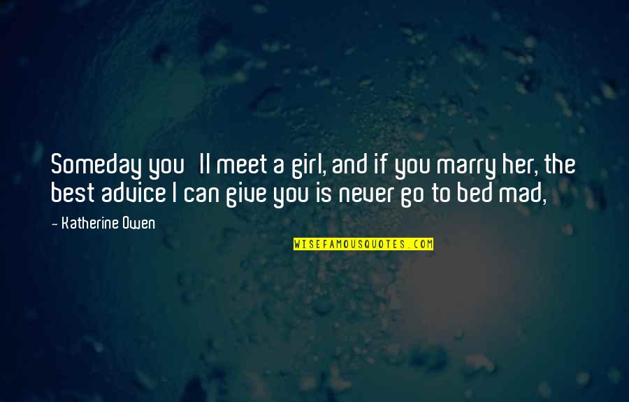 Kaltek Quotes By Katherine Owen: Someday you'll meet a girl, and if you Kaltek Quotes By Katherine Owen: Someday you'll meet a girl, and if you