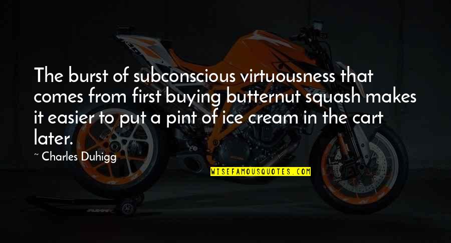Kaltem Gibson Quotes By Charles Duhigg: The burst of subconscious virtuousness that comes from Kaltem Gibson Quotes By Charles Duhigg: The burst of subconscious virtuousness that comes from