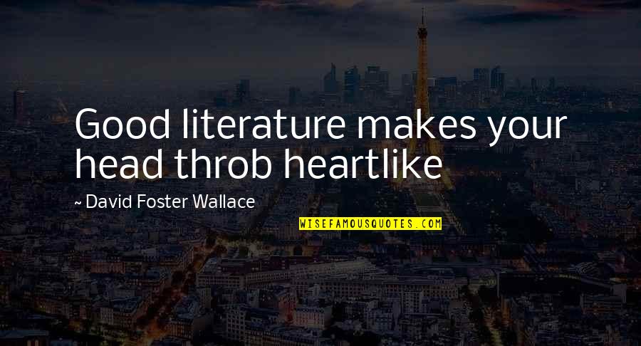 Kaltenbach Auction Quotes By David Foster Wallace: Good literature makes your head throb heartlike