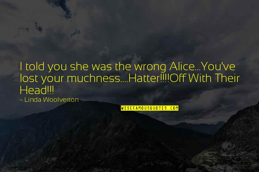 Kaltenbach Auction Quotes By Linda Woolverton: I told you she was the wrong Alice...You've