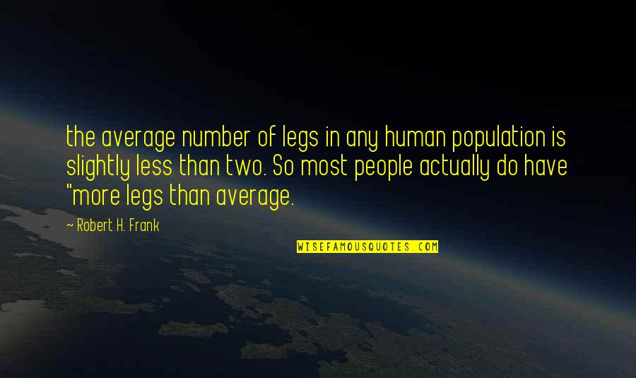 Kaltenborn Mobilization Quotes By Robert H. Frank: the average number of legs in any human Kaltenborn Mobilization Quotes By Robert H. Frank: the average number of legs in any human