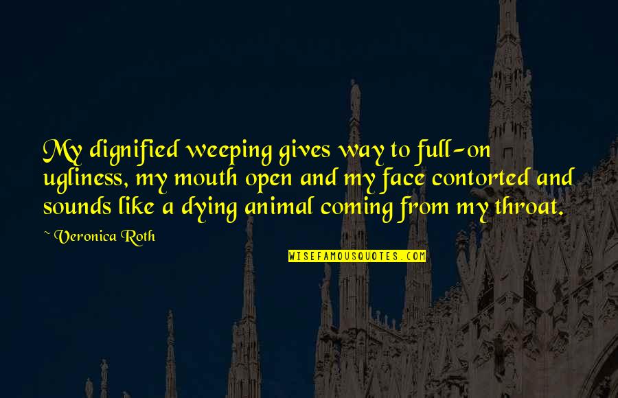 Kaltenborn Mobilization Quotes By Veronica Roth: My dignified weeping gives way to full-on ugliness, Kaltenborn Mobilization Quotes By Veronica Roth: My dignified weeping gives way to full-on ugliness,