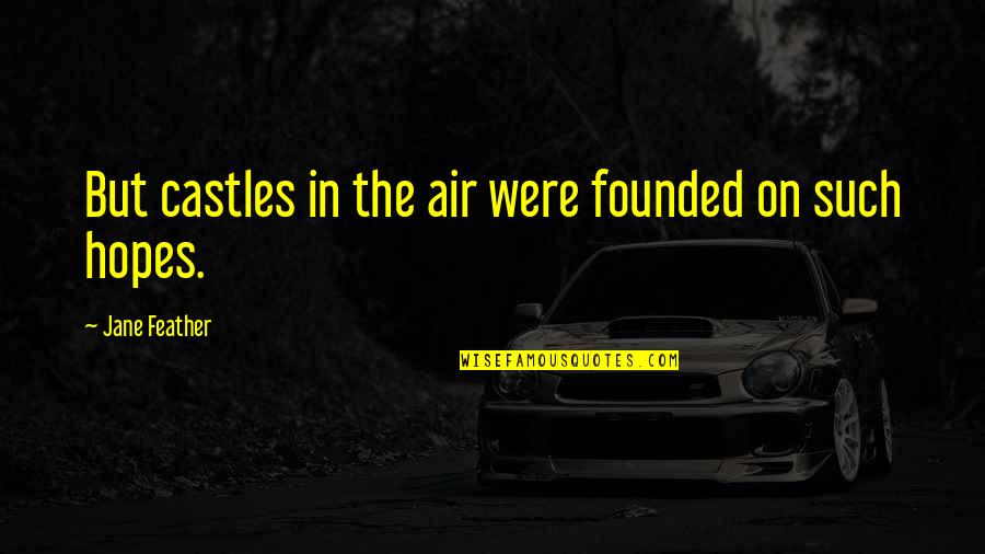 Kaltenhauser Farms Quotes By Jane Feather: But castles in the air were founded on Kaltenhauser Farms Quotes By Jane Feather: But castles in the air were founded on