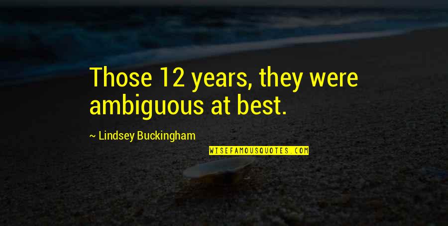 Kalthoum Atahan Quotes By Lindsey Buckingham: Those 12 years, they were ambiguous at best.