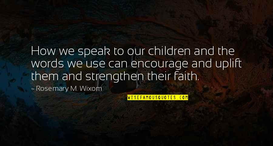 Kalthoum Rayes Quotes By Rosemary M. Wixom: How we speak to our children and the Kalthoum Rayes Quotes By Rosemary M. Wixom: How we speak to our children and the