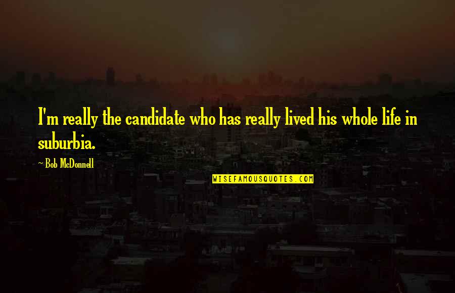 Kalthoumiat Quotes By Bob McDonnell: I'm really the candidate who has really lived