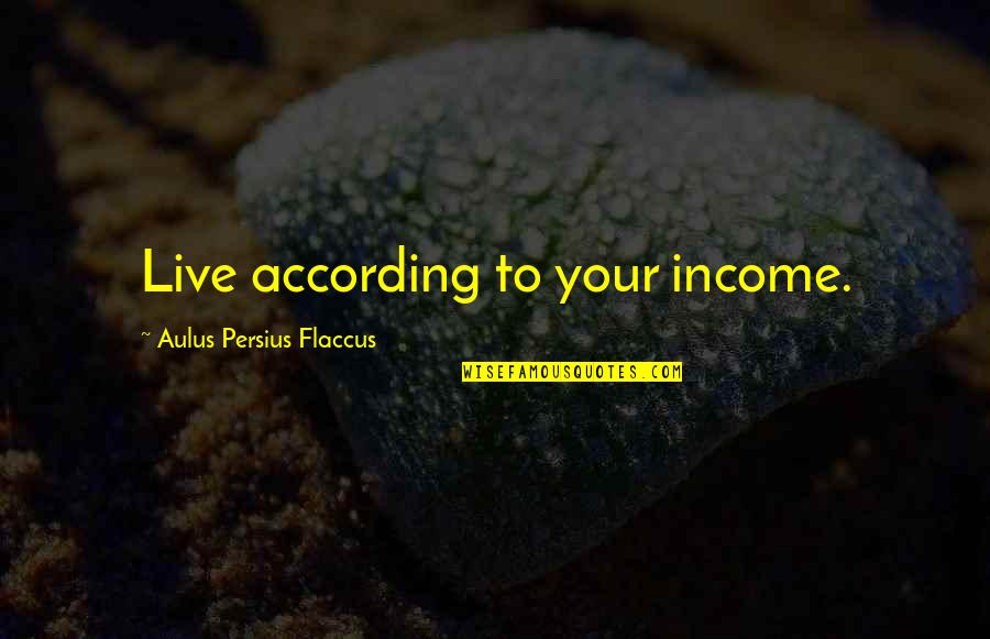 Kaltron Quotes By Aulus Persius Flaccus: Live according to your income. Kaltron Quotes By Aulus Persius Flaccus: Live according to your income.