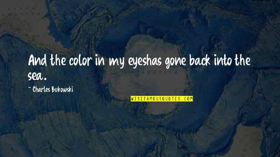 Kaltsa Quotes By Charles Bukowski: And the color in my eyeshas gone back Kaltsa Quotes By Charles Bukowski: And the color in my eyeshas gone back