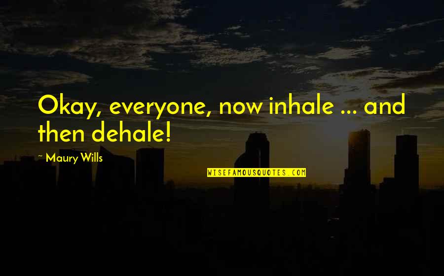 Kaltsidis Ofthalmiatros Quotes By Maury Wills: Okay, everyone, now inhale ... and then dehale!