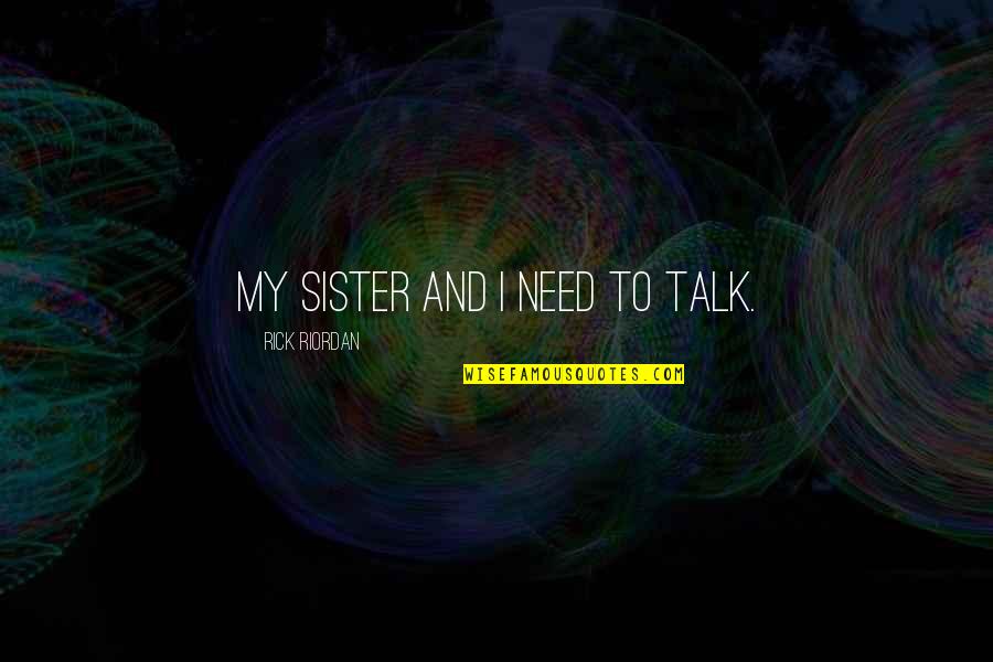 Kaltsiumkarbonaat Quotes By Rick Riordan: My sister and I need to talk. Kaltsiumkarbonaat Quotes By Rick Riordan: My sister and I need to talk.