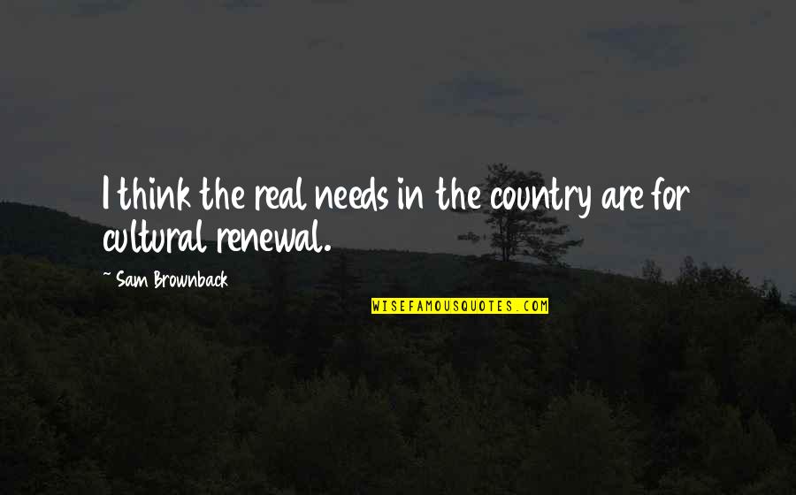 Kaltwasserkorallen Quotes By Sam Brownback: I think the real needs in the country