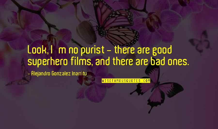 Kalu Igwe Quotes By Alejandro Gonzalez Inarritu: Look, I'm no purist - there are good Kalu Igwe Quotes By Alejandro Gonzalez Inarritu: Look, I'm no purist - there are good