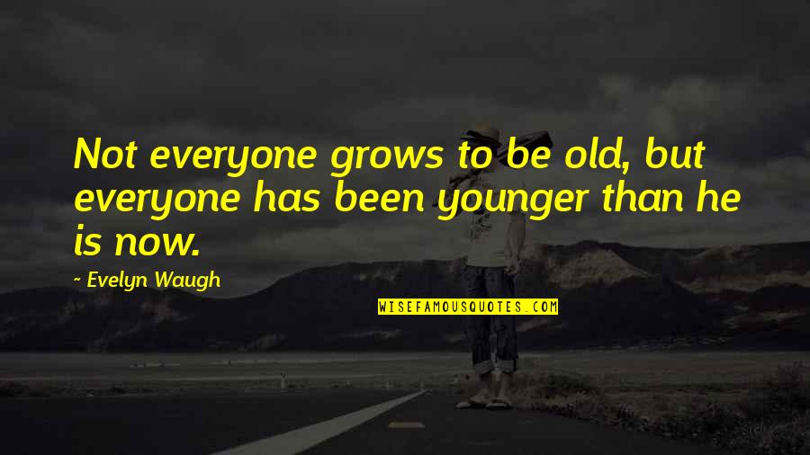 Kalu Kalu Quotes By Evelyn Waugh: Not everyone grows to be old, but everyone