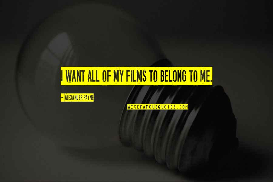 Kalugin Vladimir Quotes By Alexander Payne: I want all of my films to belong