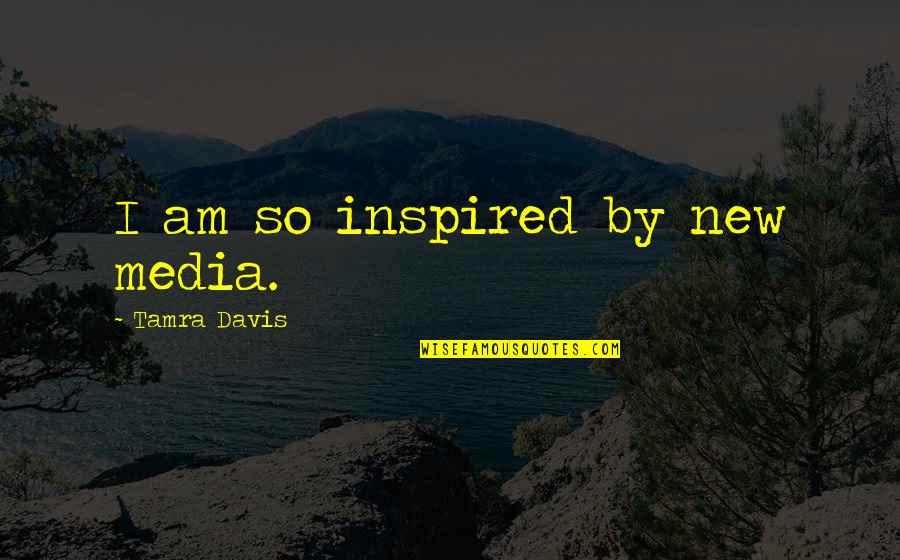 Kaluguran Daka Quotes By Tamra Davis: I am so inspired by new media.