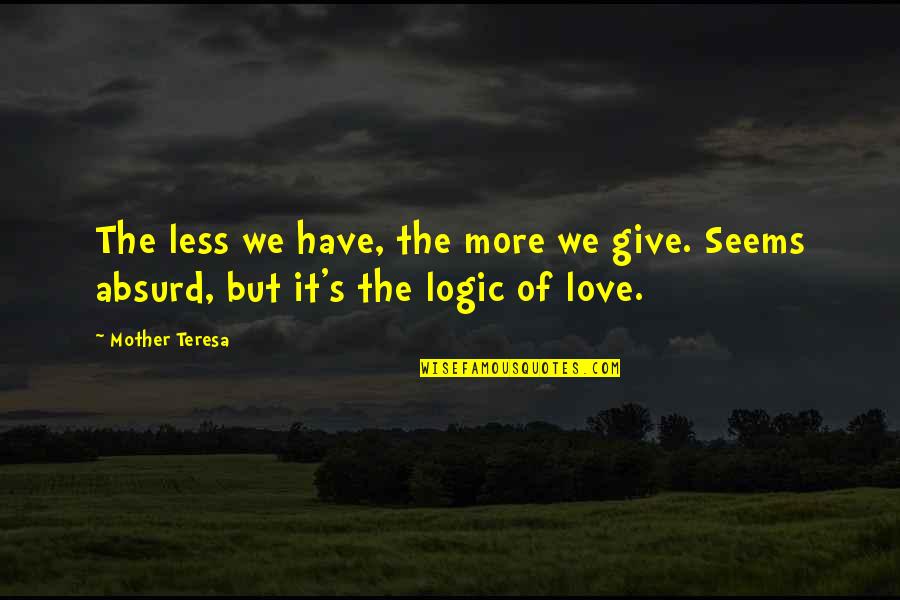 Kaluluwa Synonyms Quotes By Mother Teresa: The less we have, the more we give.