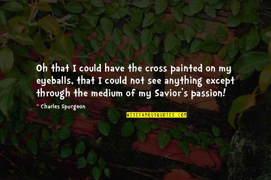 Kalungkutan Slogan Quotes By Charles Spurgeon: Oh that I could have the cross painted