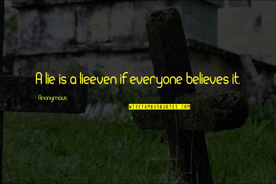 Kaluwalhatian Kasingkahulugan Quotes By Anonymous: A lie is a lieeven if everyone believes Kaluwalhatian Kasingkahulugan Quotes By Anonymous: A lie is a lieeven if everyone believes
