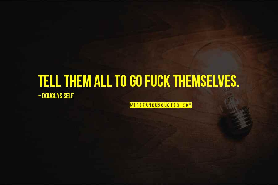 Kaluz Quotes By Douglas Self: Tell them all to go fuck themselves.