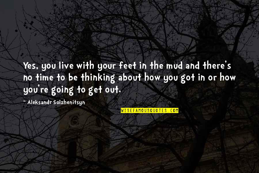 Kaluza In English Quotes By Aleksandr Solzhenitsyn: Yes, you live with your feet in the