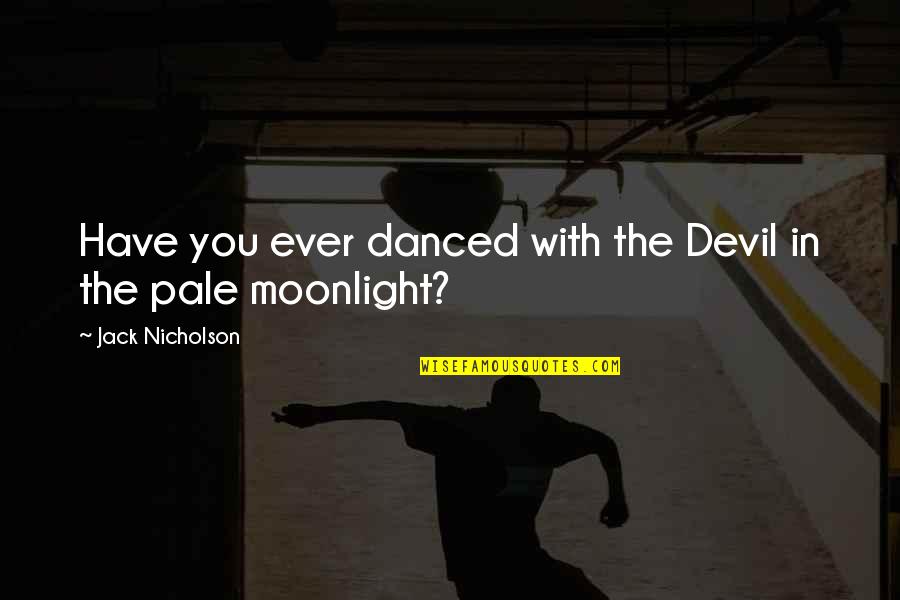 Kaluza In English Quotes By Jack Nicholson: Have you ever danced with the Devil in