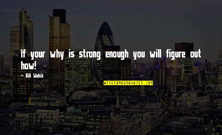 Kalvaitis Saulius Quotes By Bill Walsh: If your why is strong enough you will