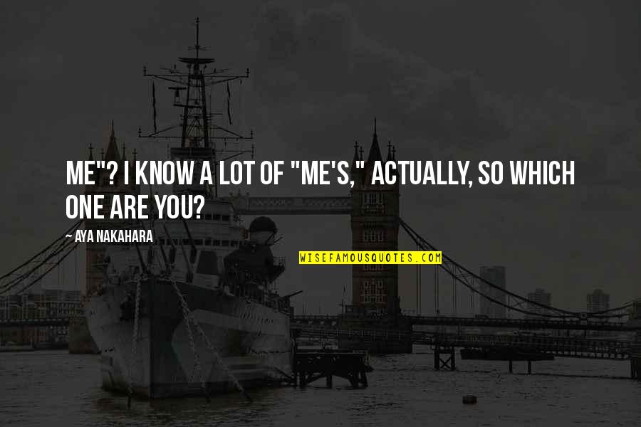 Kalvaitis Seed Quotes By Aya Nakahara: Me"? I know a lot of "me's," actually,
