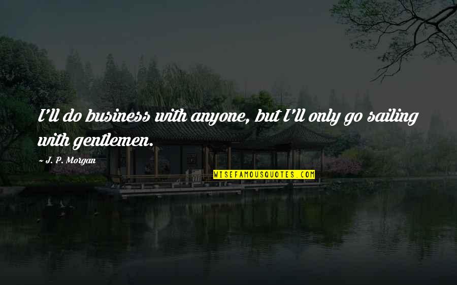 Kalven Report Quotes By J. P. Morgan: I'll do business with anyone, but I'll only