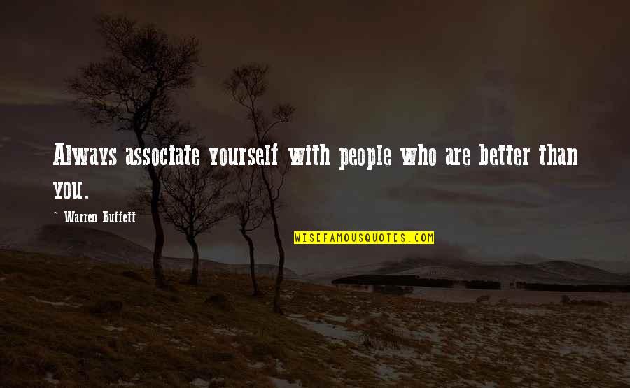 Kalvinder Dhillon Quotes By Warren Buffett: Always associate yourself with people who are better Kalvinder Dhillon Quotes By Warren Buffett: Always associate yourself with people who are better