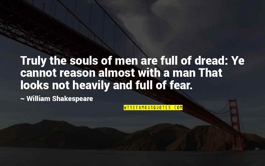Kalvinder Dhillon Quotes By William Shakespeare: Truly the souls of men are full of
