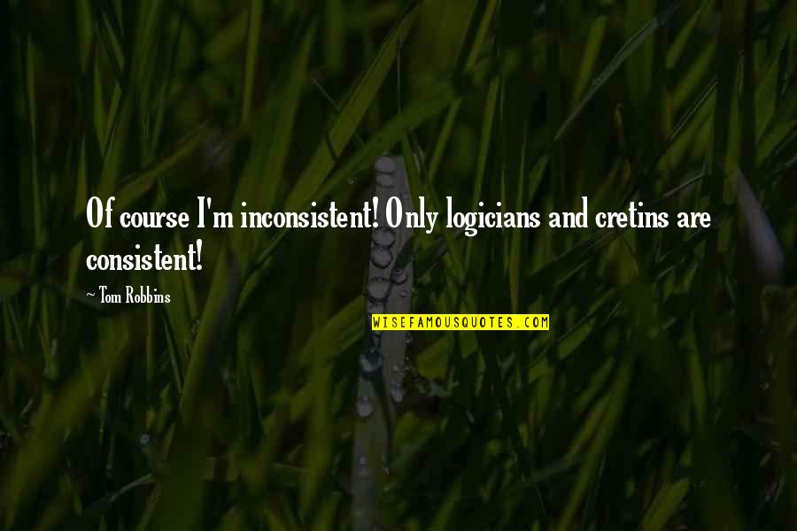 Kalvoda Testy Quotes By Tom Robbins: Of course I'm inconsistent! Only logicians and cretins