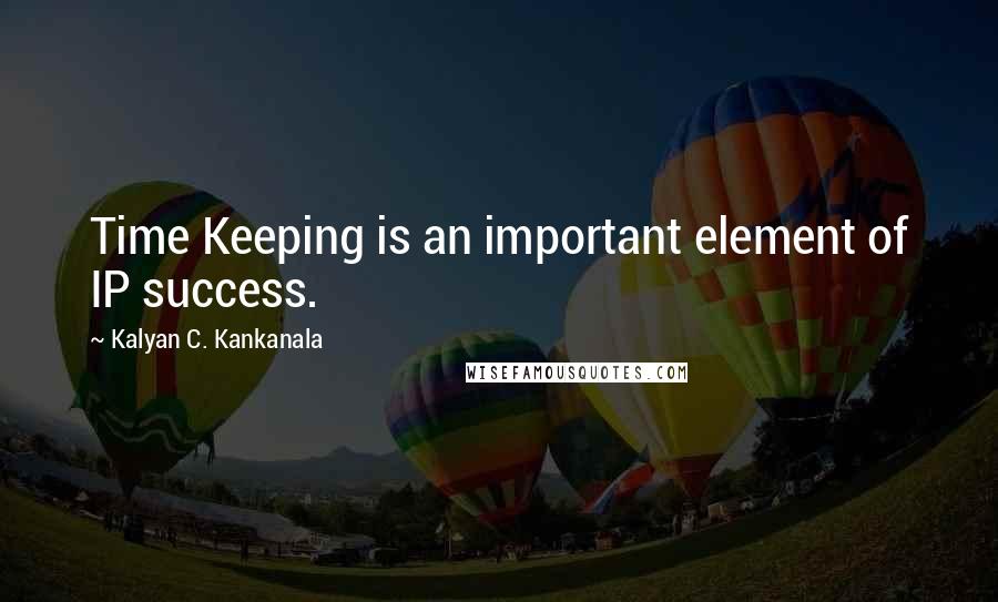 Kalyan C. Kankanala quotes: Time Keeping is an important element of IP success.