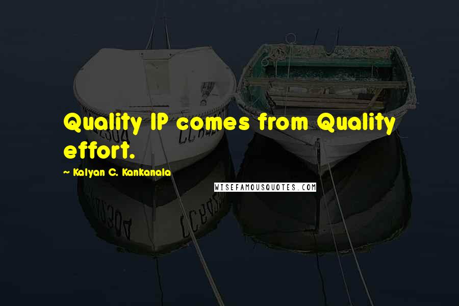 Kalyan C. Kankanala quotes: Quality IP comes from Quality effort.