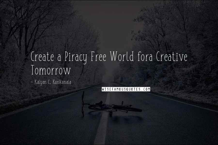 Kalyan C. Kankanala quotes: Create a Piracy Free World fora Creative Tomorrow