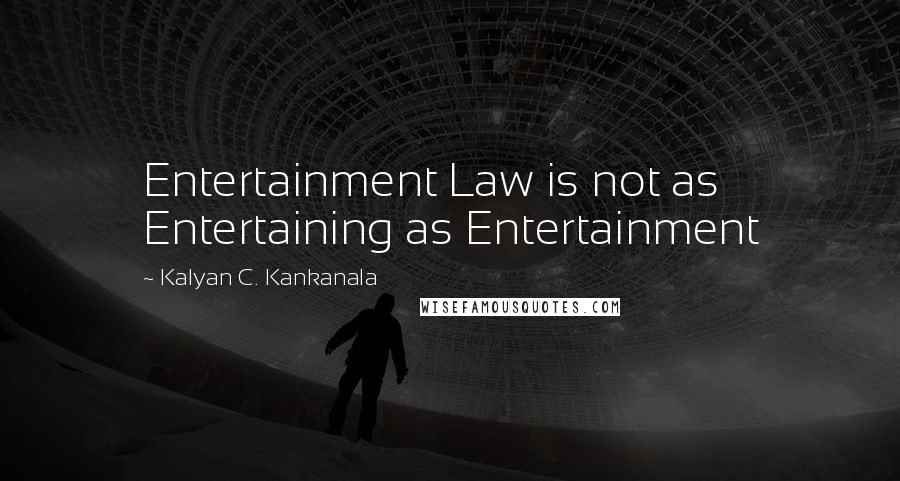 Kalyan C. Kankanala quotes: Entertainment Law is not as Entertaining as Entertainment