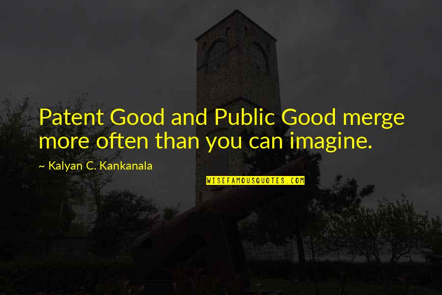 Kalyan Quotes By Kalyan C. Kankanala: Patent Good and Public Good merge more often