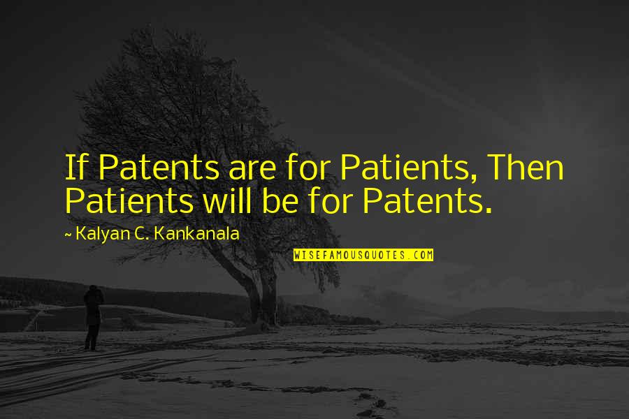 Kalyan Quotes By Kalyan C. Kankanala: If Patents are for Patients, Then Patients will