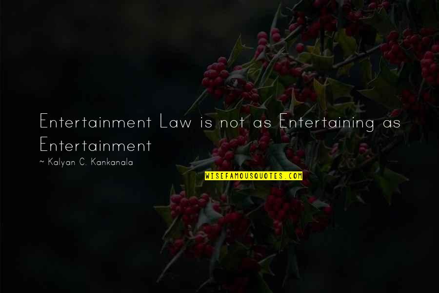 Kalyan Quotes By Kalyan C. Kankanala: Entertainment Law is not as Entertaining as Entertainment