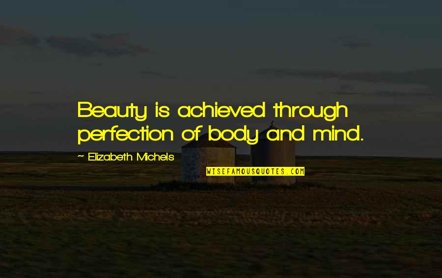 Kalyani University Quotes By Elizabeth Michels: Beauty is achieved through perfection of body and Kalyani University Quotes By Elizabeth Michels: Beauty is achieved through perfection of body and