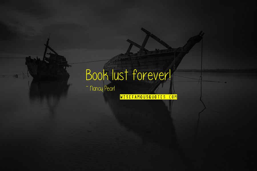 Kalyko Quotes By Nancy Pearl: Book lust forever! Kalyko Quotes By Nancy Pearl: Book lust forever!
