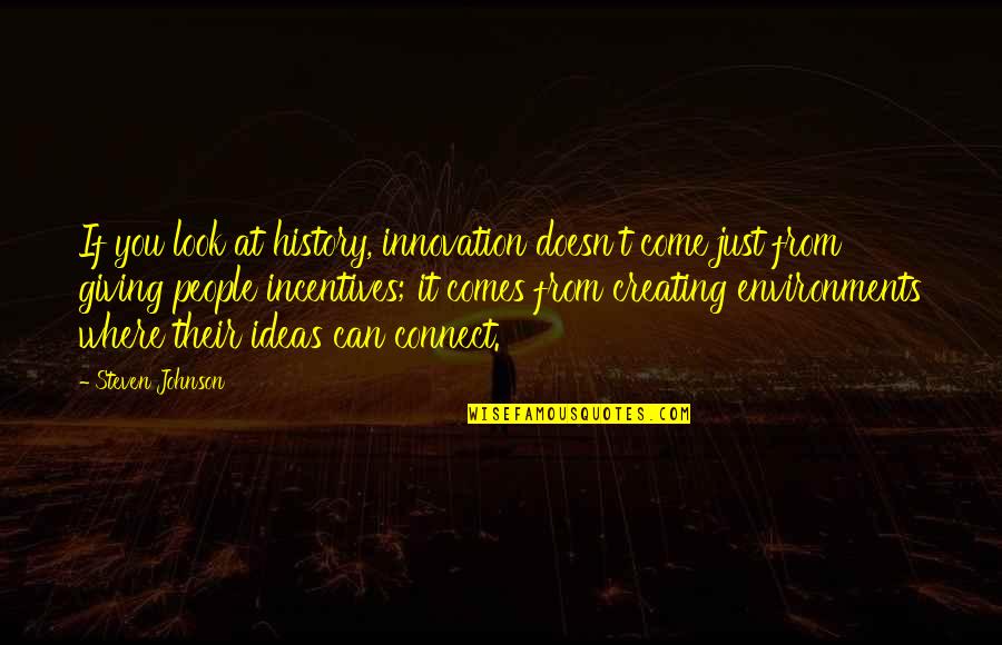 Kalyn Hemphill Quotes By Steven Johnson: If you look at history, innovation doesn't come Kalyn Hemphill Quotes By Steven Johnson: If you look at history, innovation doesn't come
