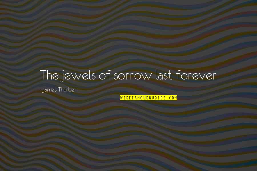 Kalyn Nicholson Quotes By James Thurber: The jewels of sorrow last forever