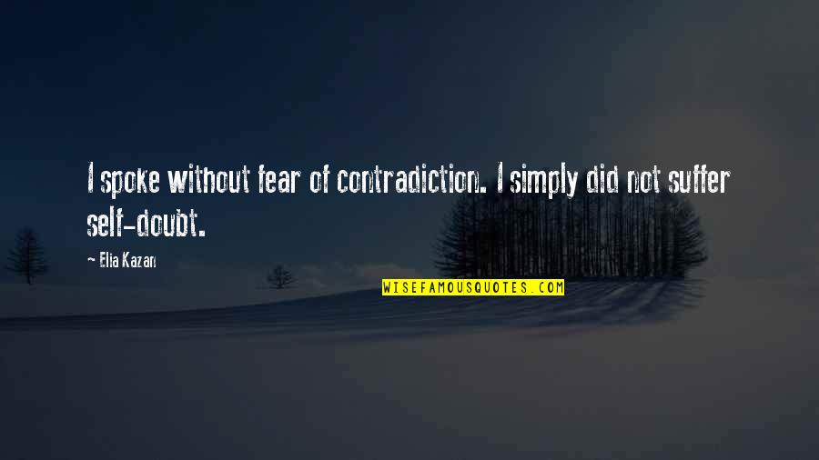 Kalyug Briefs Quotes By Elia Kazan: I spoke without fear of contradiction. I simply